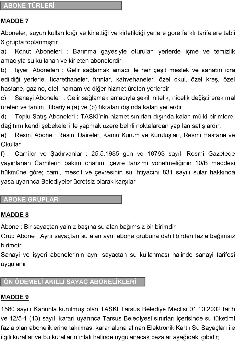 b) İşyeri Aboneleri : Gelir sağlamak amacı ile her çeşit meslek ve sanatın icra edildiği yerlerle, ticarethaneler, fırınlar, kahvehaneler, özel okul, özel kreş, özel hastane, gazino, otel, hamam ve