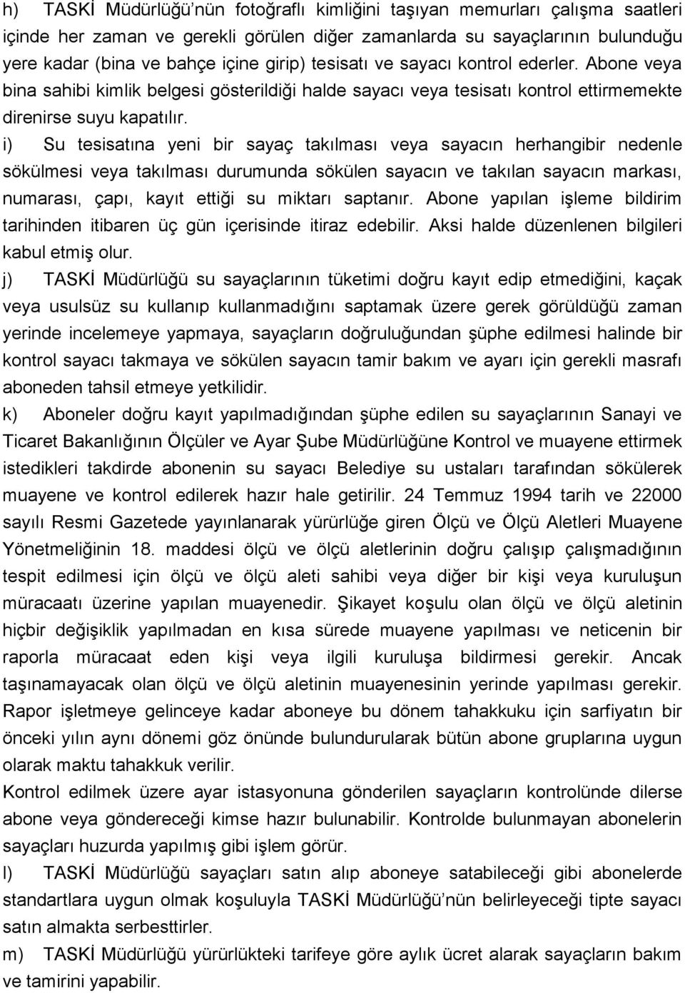 i) Su tesisatına yeni bir sayaç takılması veya sayacın herhangibir nedenle sökülmesi veya takılması durumunda sökülen sayacın ve takılan sayacın markası, numarası, çapı, kayıt ettiği su miktarı