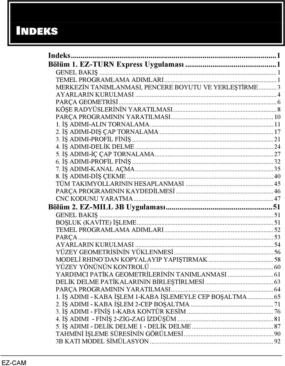 İŞ ADIMI-DELİK DELME...24 5. İŞ ADIMI-İÇ ÇAP TORNALAMA...27 6. İŞ ADIMI-PROFİL FİNİŞ...32 7. İŞ ADIMI-KANAL AÇMA...35 8. İŞ ADIMI-DİŞ ÇEKME...40 TÜM TAKIMYOLLARININ HESAPLANMASI.