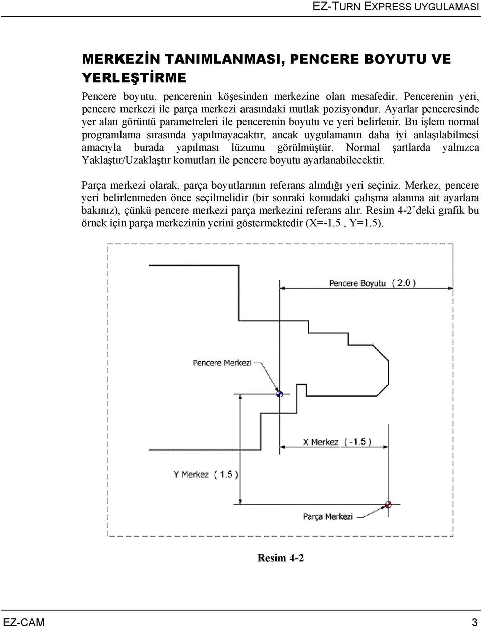 Bu işlem normal programlama sırasında yapılmayacaktır, ancak uygulamanın daha iyi anlaşılabilmesi amacıyla burada yapılması lüzumu görülmüştür.