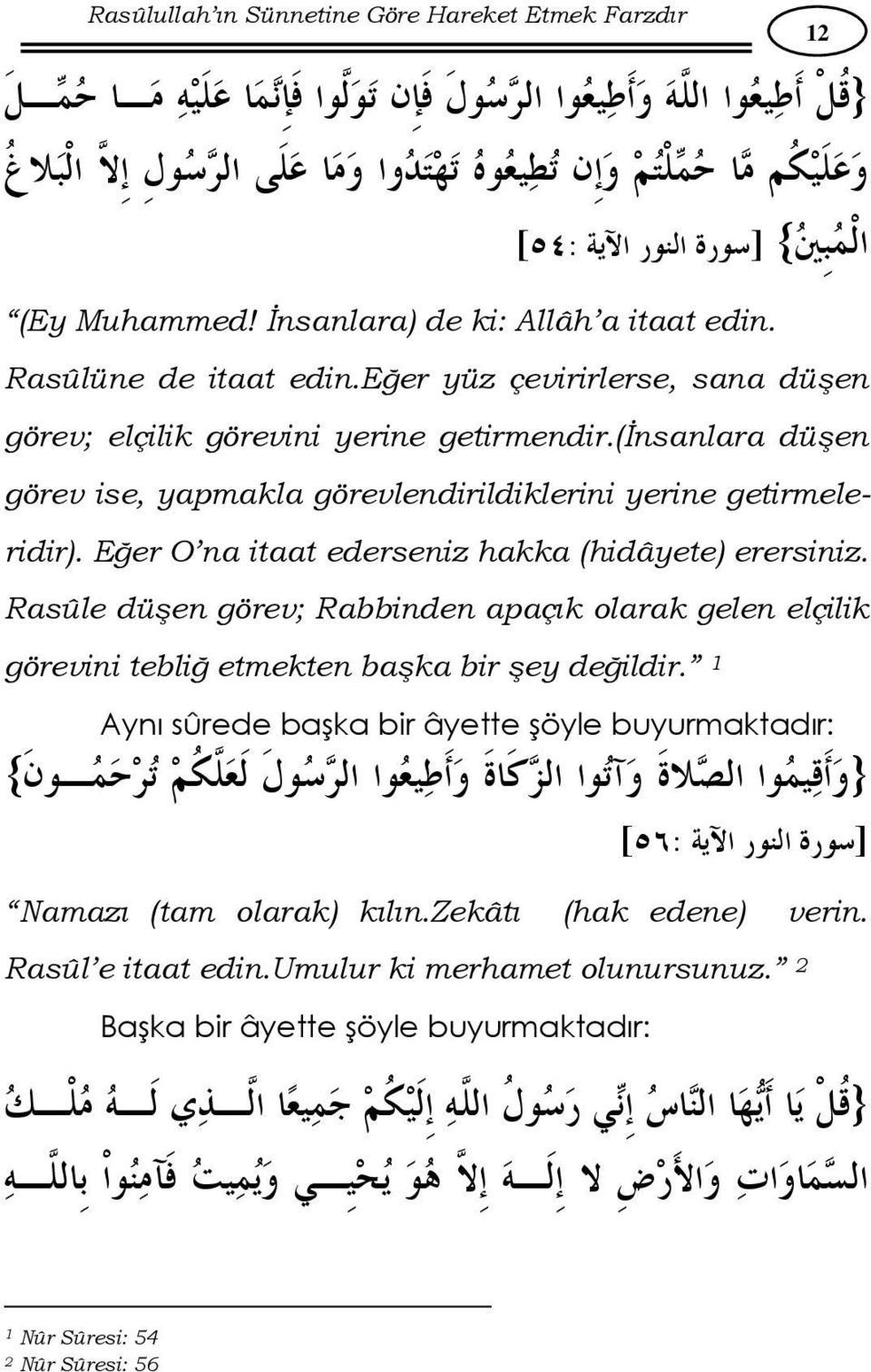 Eğer O na itaat ederseniz hakka (hidâyete) erersiniz. Rasûle düşen görev; Rabbinden apaçık olarak gelen elçilik görevini tebliğ etmekten başka bir şey değildir.