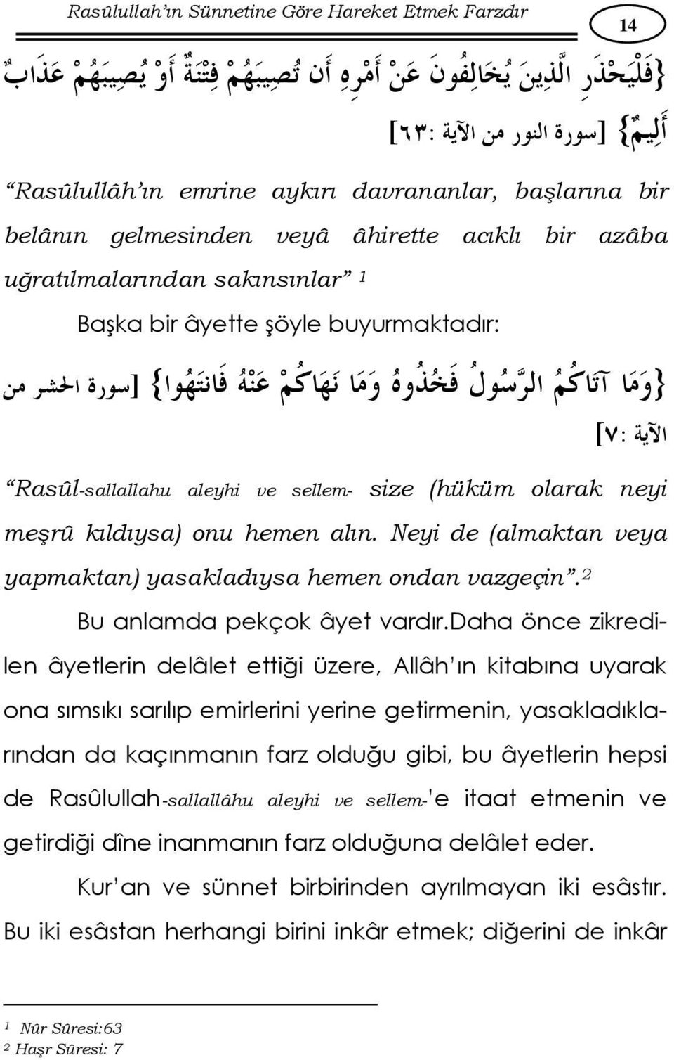 daha önce zikredilen âyetlerin delâlet ettiği üzere, Allâh ın kitabına uyarak ona sımsıkı sarılıp emirlerini yerine getirmenin, yasakladıklarından da kaçınmanın farz olduğu gibi, bu âyetlerin hepsi