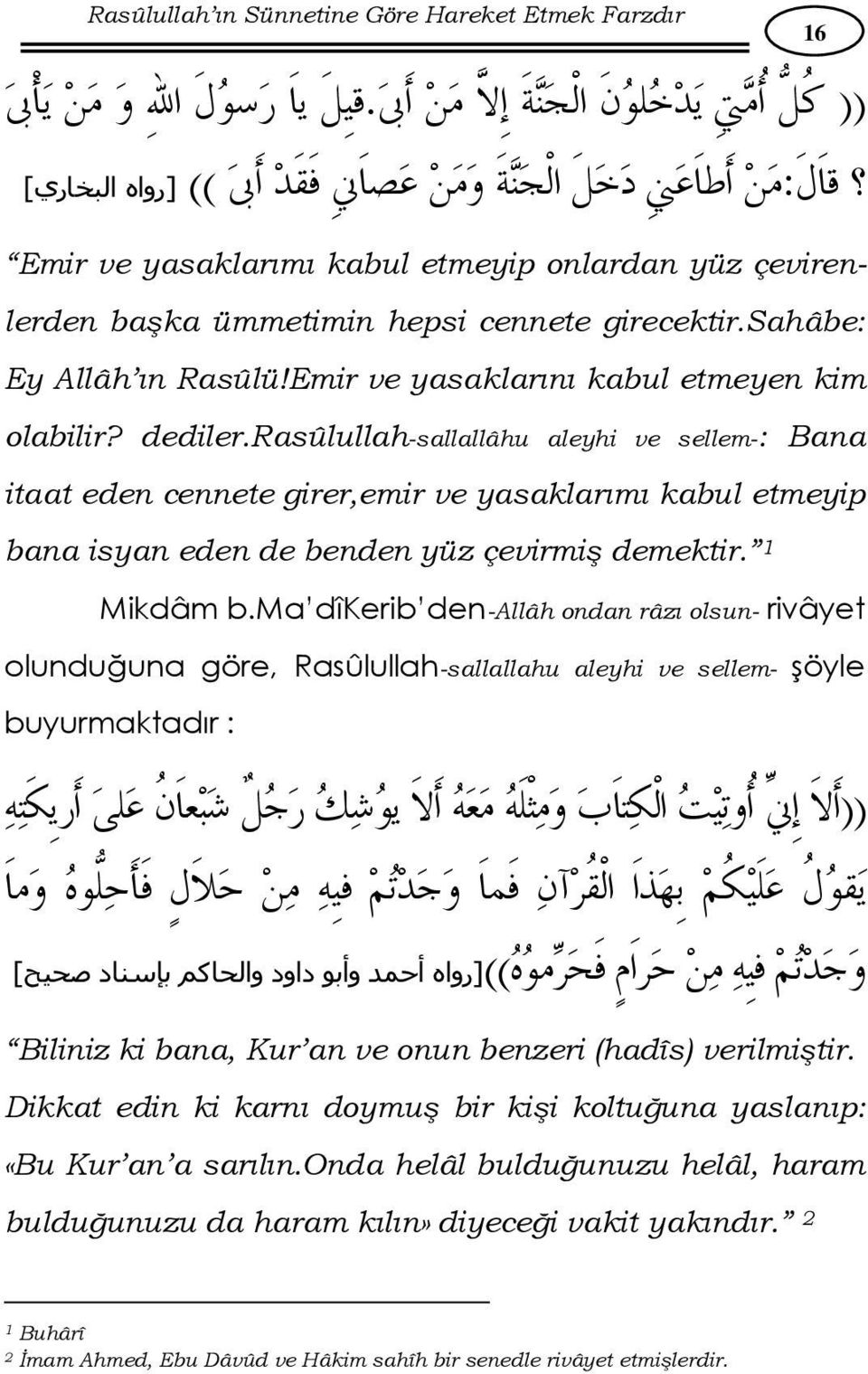 rasûlullah-sallallâhu aleyhi ve sellem-: Bana itaat eden cennete girer,emir ve yasaklarımı kabul etmeyip bana isyan eden de benden yüz çevirmiş demektir. 1 Mikdâm b.