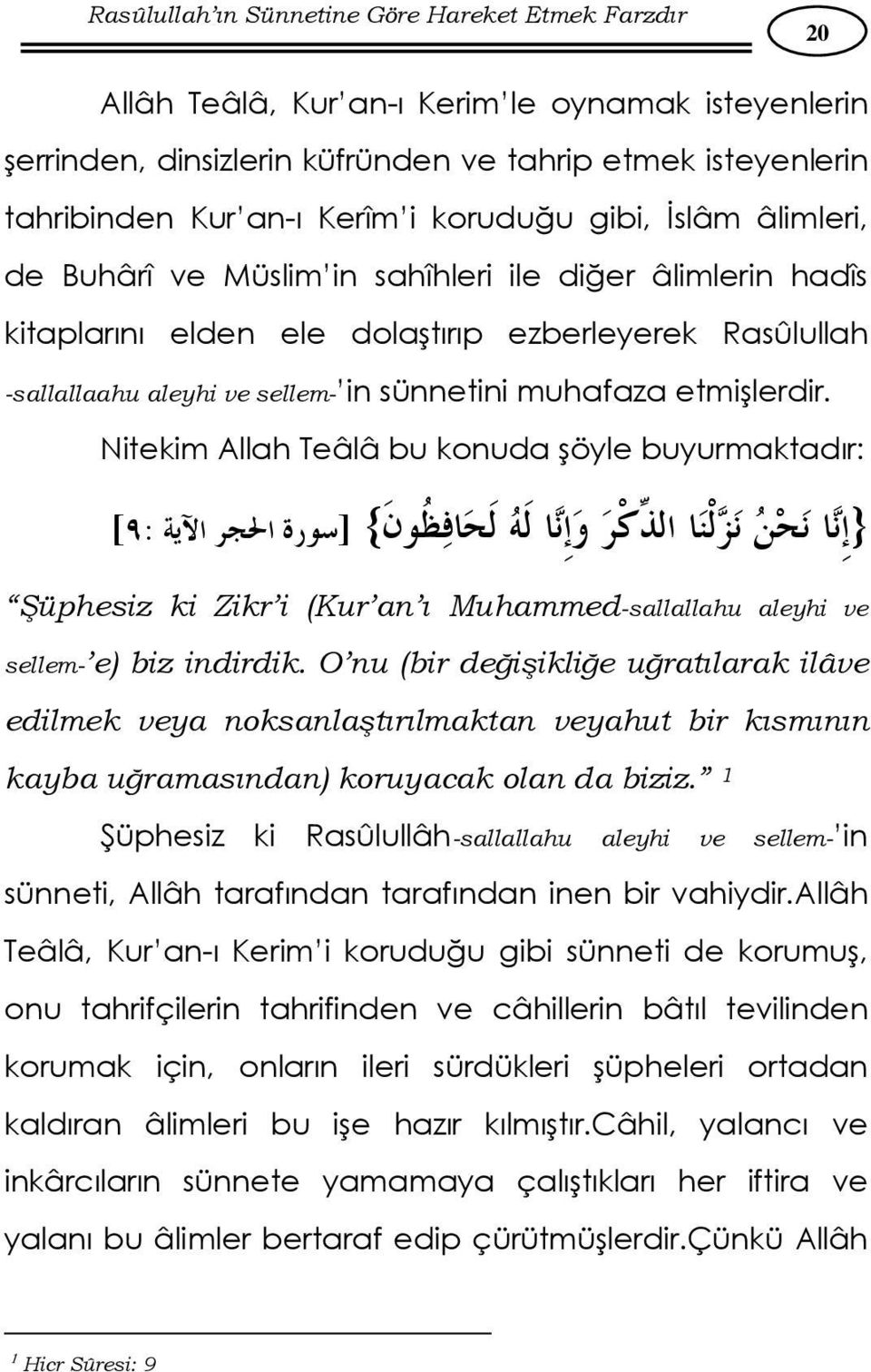 Nitekim Allah Teâlâ bu konuda şöyle buyurmaktadır: [ : ] { } Şüphesiz ki Zikr i (Kur an ı Muhammed-sallallahu aleyhi ve sellem- e) biz indirdik.