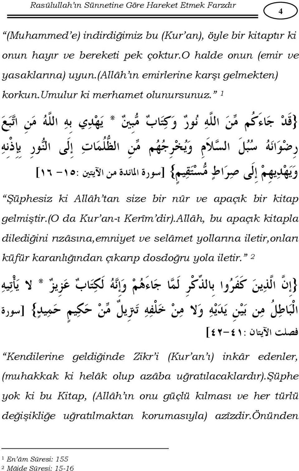 allâh, bu apaçık kitapla dilediğini rızâsına,emniyet ve selâmet yollarına iletir,onları küfür karanlığından çıkarıp dosdoğru yola iletir.