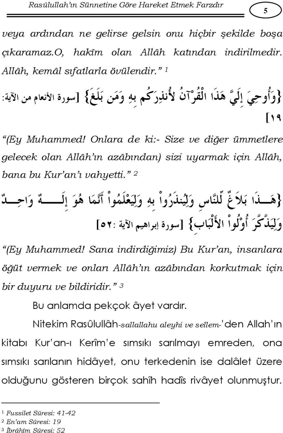 Sana indirdiğimiz) Bu Kur an, insanlara öğüt vermek ve onları Allâh ın azâbından korkutmak için bir duyuru ve bildiridir. 3 Bu anlamda pekçok âyet vardır.