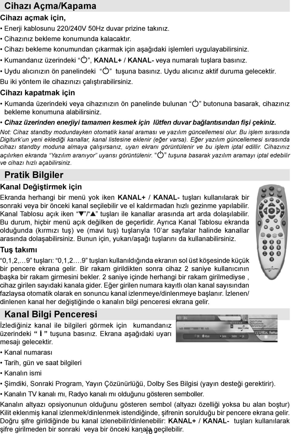 Cihazı kapatmak için, KANAL+ / KANAL- veya numaralı tuşlara basınız. Kumanda üzerindeki veya cihazınızın ön panelinde bulunan bekleme konumuna alabilirsiniz. tuşuna basınız.