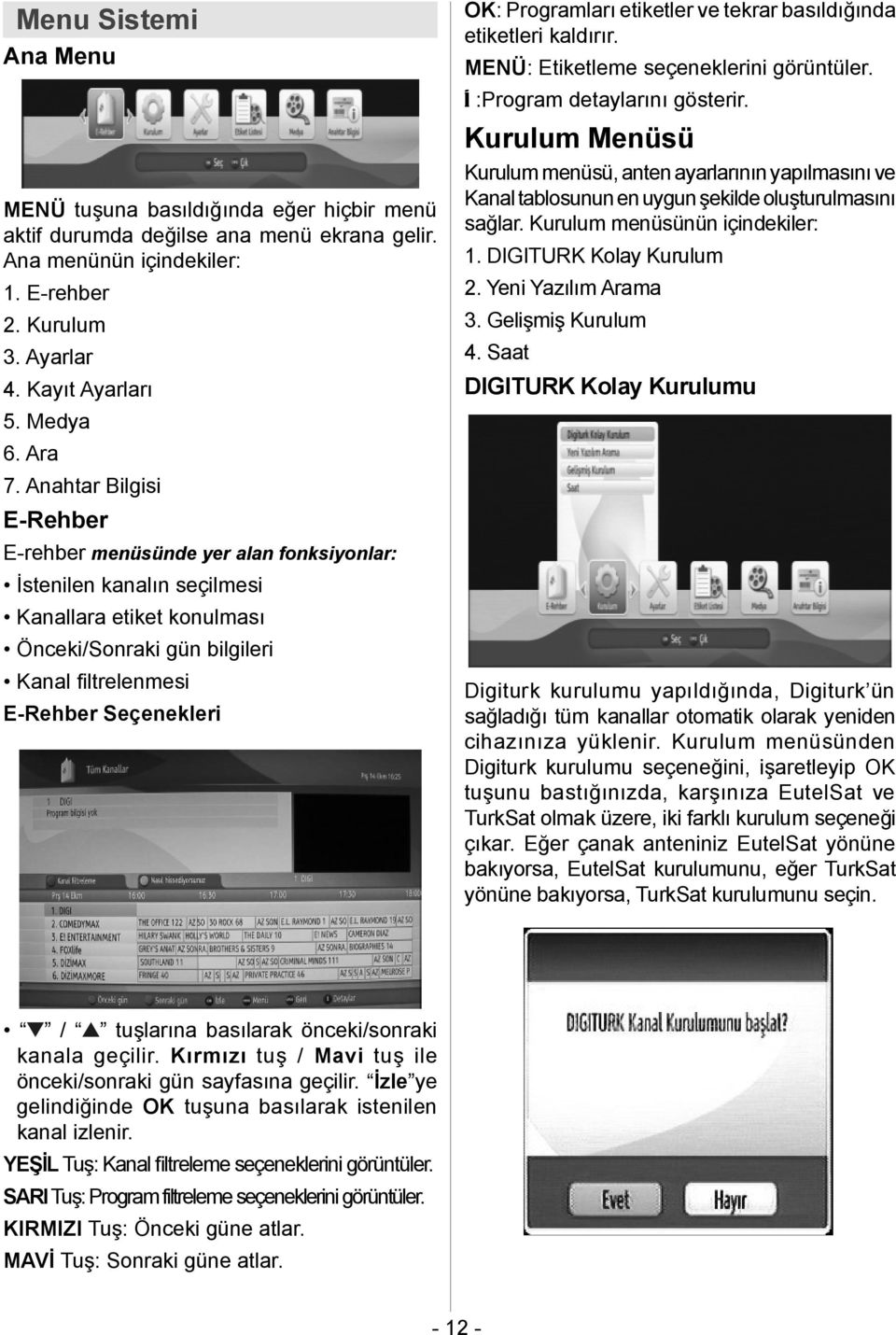 Anahtar Bilgisi E-Rehber E-rehber menüsünde yer alan fonksiyonlar: İstenilen kanalın seçilmesi Kanallara etiket konulması Önceki/Sonraki gün bilgileri Kanal ltrelenmesi E-Rehber Seçenekleri OK: