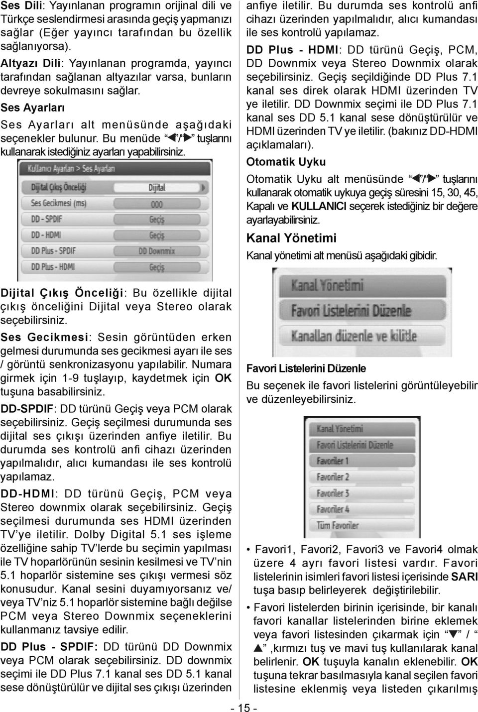 Bu menüde / tuşlarını kullanarak istediğiniz ayarları yapabilirsiniz. an ye iletilir. Bu durumda ses kontrolü an cihazı üzerinden yapılmalıdır, alıcı kumandası ile ses kontrolü yapılamaz.