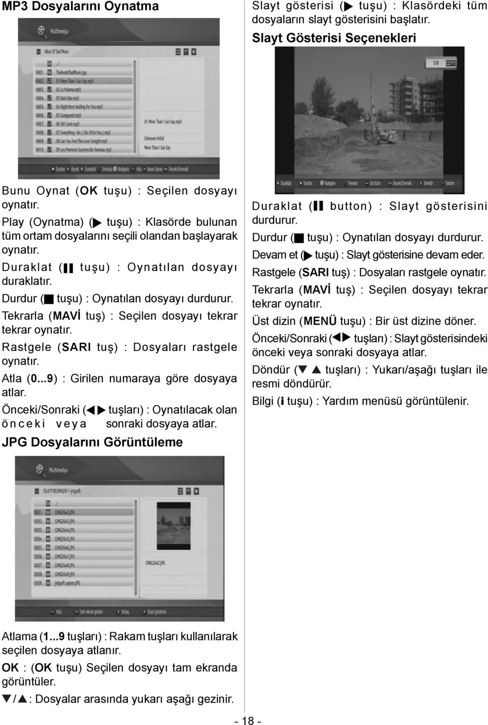 Tekrarla (MAVİ tuş) : Seçilen dosyayı tekrar tekrar oynatır. Rastgele (SARI tuş) : Dosyaları rastgele oynatır. Atla (0...9) : Girilen numaraya göre dosyaya atlar.