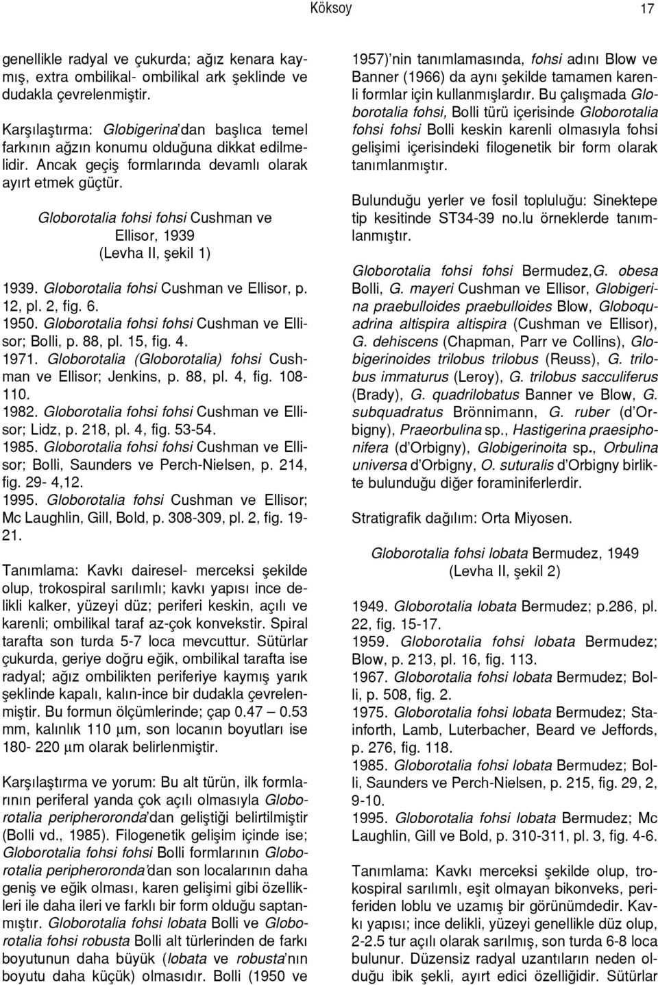 Globorotalia fohsi fohsi Cushman ve Ellisor, 1939 (Levha II, flekil 1) 1939. Globorotalia fohsi Cushman ve Ellisor, p. 12, pl. 2, fig. 6. 1950. Globorotalia fohsi fohsi Cushman ve Ellisor; Bolli, p.