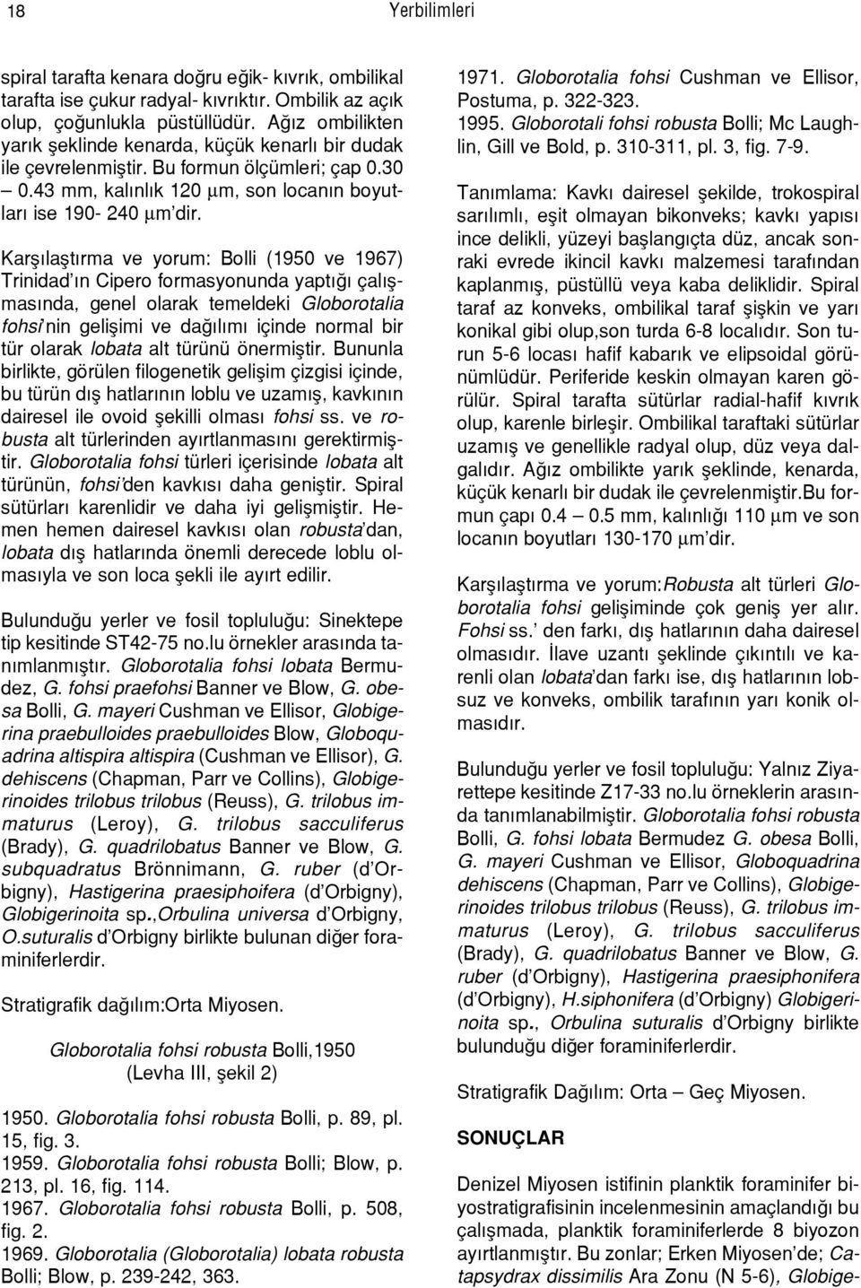 Karfl laflt rma ve yorum: Bolli (1950 ve 1967) Trinidad n Cipero formasyonunda yapt çal flmas nda, genel olarak temeldeki Globorotalia fohsi nin geliflimi ve da l m içinde normal bir tür olarak