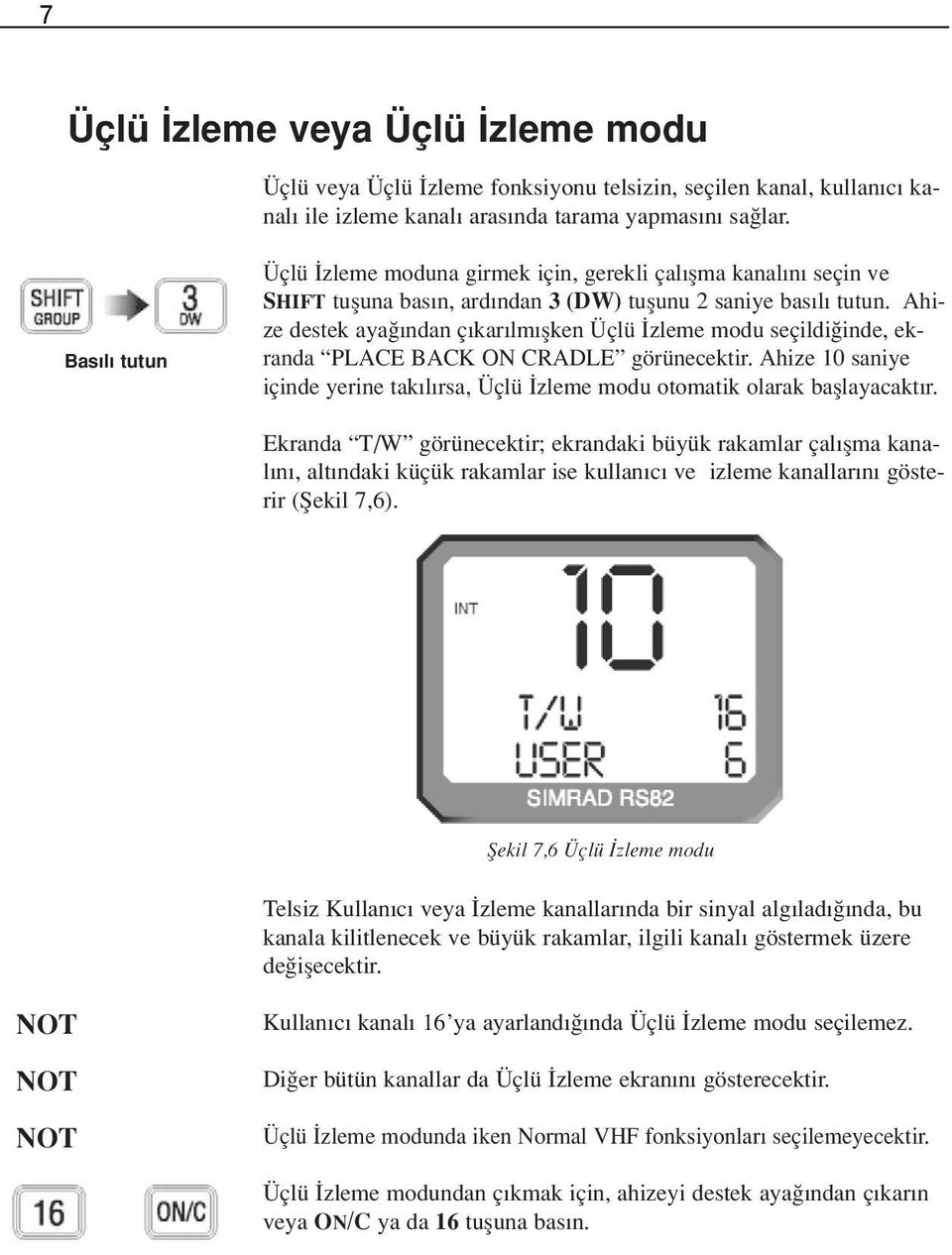 Ahize destek aya ndan ç kar lm flken Üçlü zleme modu seçildi inde, ekranda PLACE BACK ON CRADLE görünecektir. Ahize 10 saniye içinde yerine tak l rsa, Üçlü zleme modu otomatik olarak bafllayacakt r.