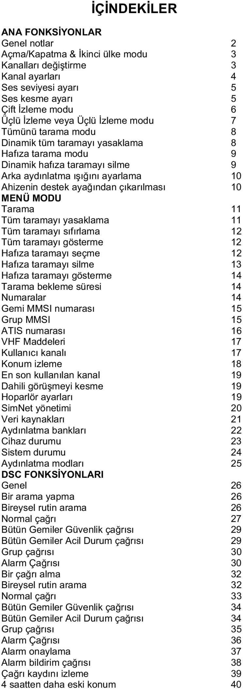 MODU Tarama 11 Tüm taramayı yasaklama 11 Tüm taramayı sıfırlama 12 Tüm taramayı gösterme 12 Hafıza taramayı seçme 12 Hafıza taramayı silme 13 Hafıza taramayı gösterme 14 Tarama bekleme süresi 14