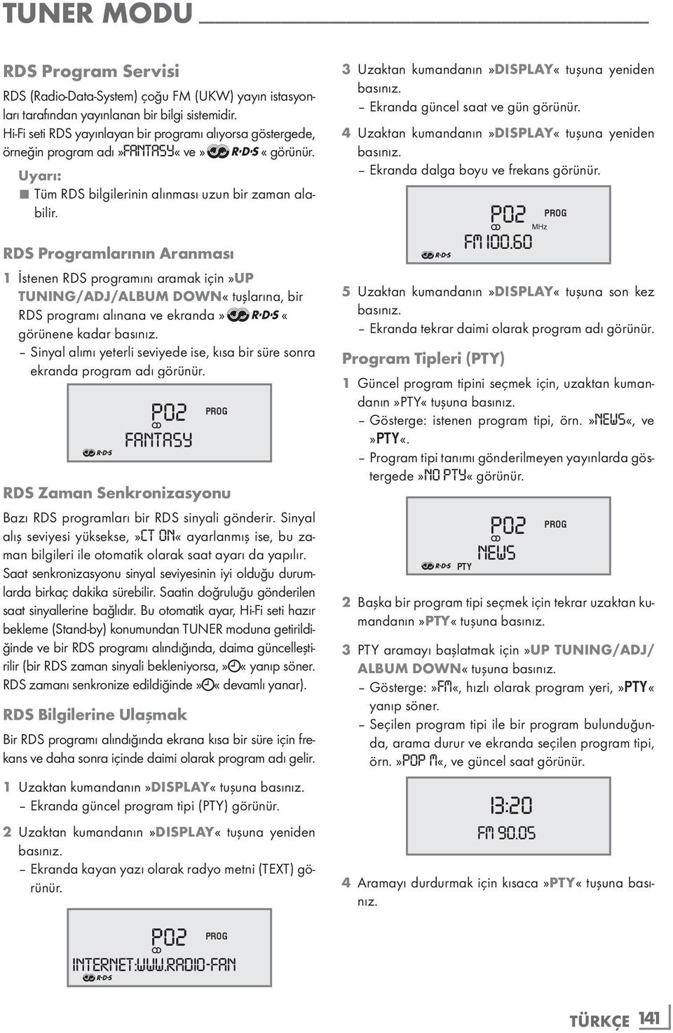 RDS Programlarının Aranması 1 İstenen RDS programını aramak için»up TUNING/ADJ/ALBUM DOWN«tuşlarına, bir RDS programı alınana ve ekranda»f«görünene kadar basınız.