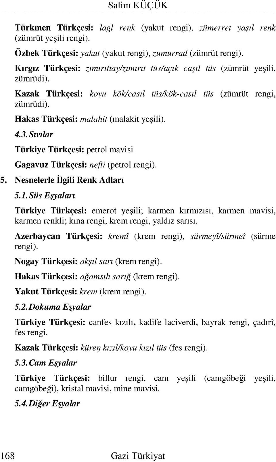 3. Sıvılar Türkiye Türkçesi: petrol mavisi Gagavuz Türkçesi: nefti (petrol rengi). 5. Nesnelerle lgili Renk Adları 5.1.