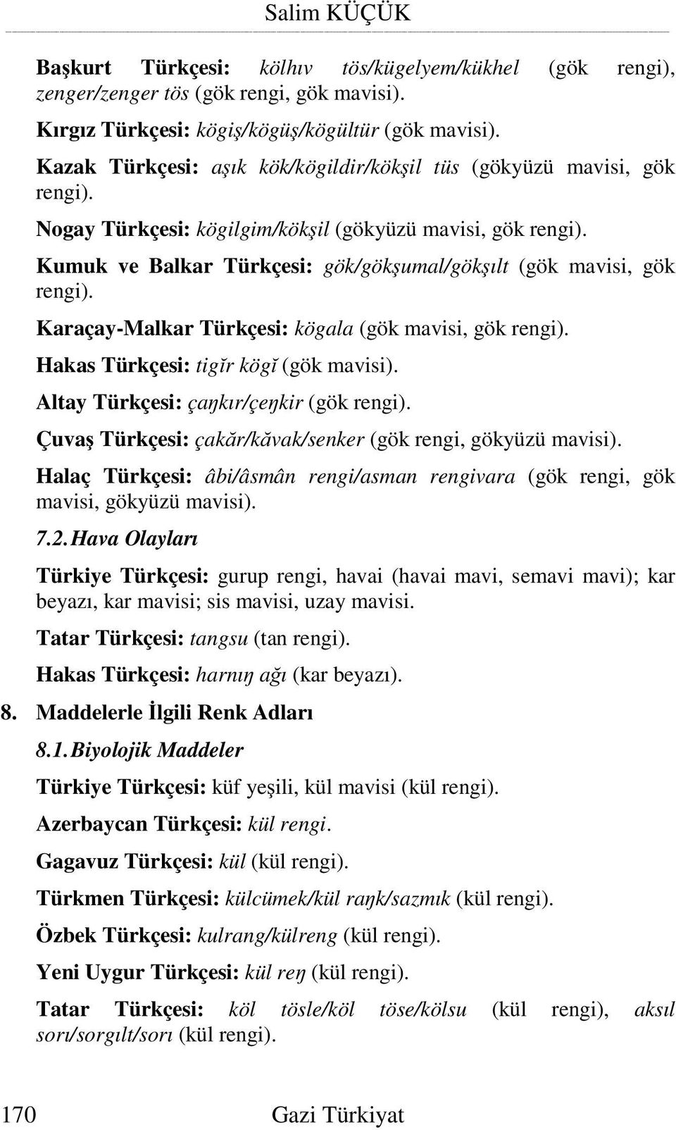 Kumuk ve Balkar Türkçesi: gök/gök umal/gök ılt (gök mavisi, gök rengi). Karaçay-Malkar Türkçesi: kögala (gök mavisi, gök rengi). Hakas Türkçesi: tig r kög (gök mavisi).