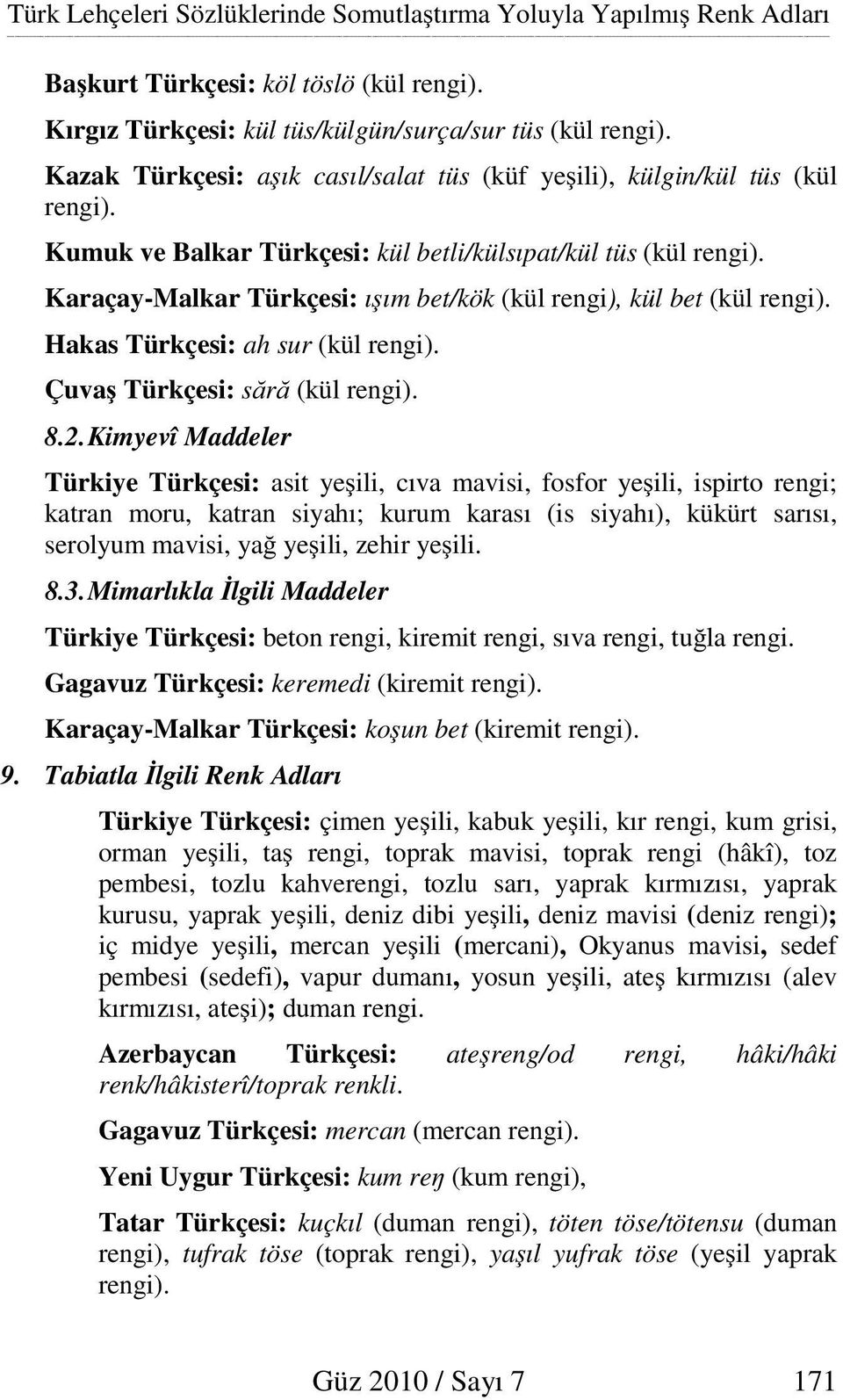 Karaçay-Malkar Türkçesi: ı ım bet/kök (kül rengi), kül bet (kül rengi). Hakas Türkçesi: ah sur (kül rengi). Çuva Türkçesi: s r (kül rengi). 8.2.