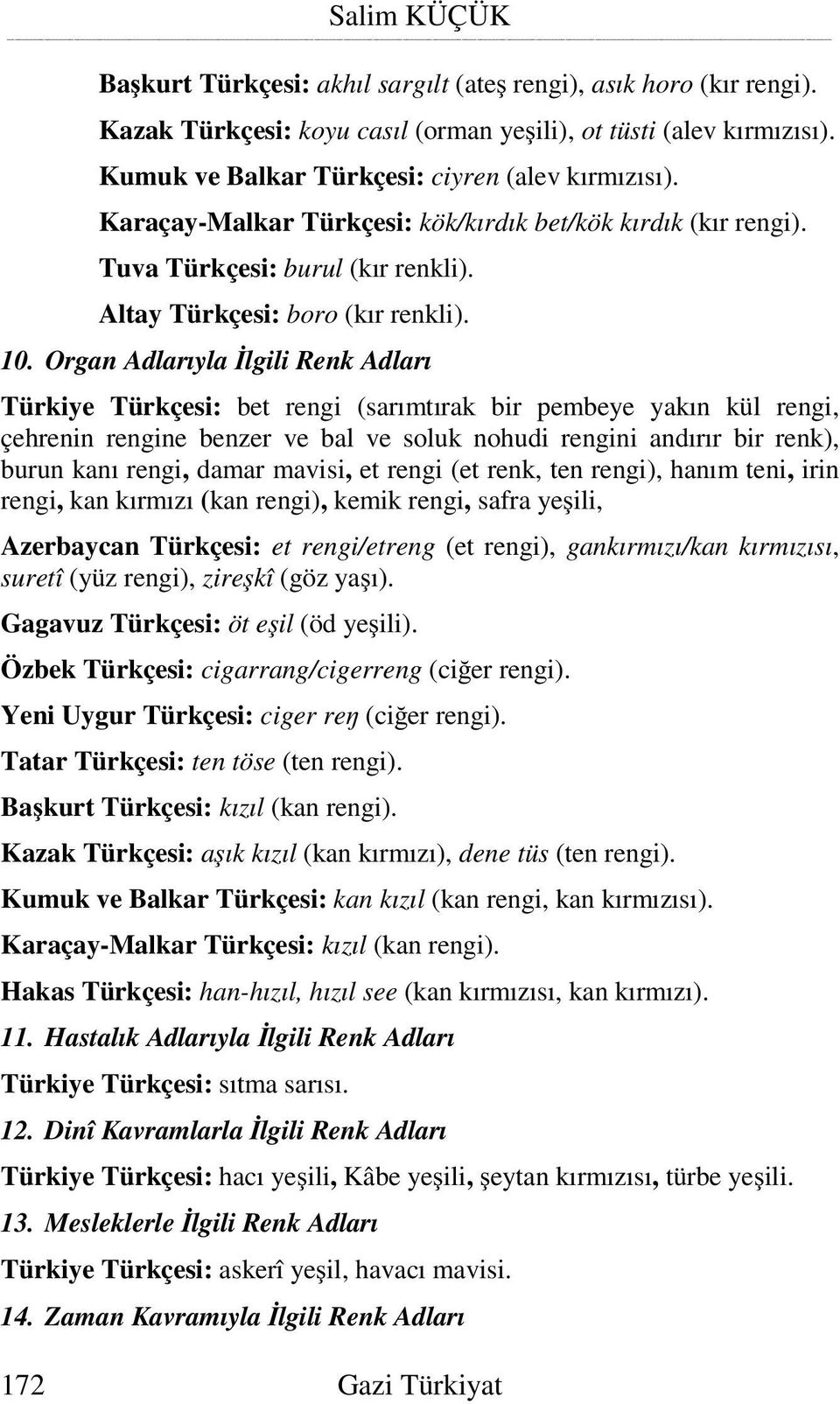 Organ Adlarıyla lgili Renk Adları Türkiye Türkçesi: bet rengi (sarımtırak bir pembeye yakın kül rengi, çehrenin rengine benzer ve bal ve soluk nohudi rengini andırır bir renk), burun kanı rengi,