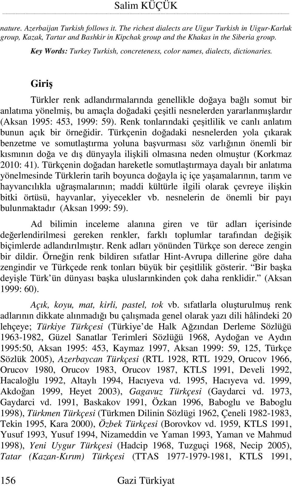 Giri Türkler renk adlandırmalarında genellikle do aya ba lı somut bir anlatıma yönelmi, bu amaçla do adaki çe itli nesnelerden yararlanmı lardır (Aksan 1995: 453, 1999: 59).