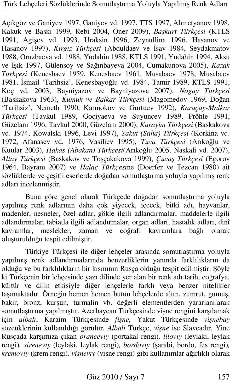 1993, Uraksin 1996, Zeynullina 1996, Hasanov ve Hasanov 1997), Kırgız Türkçesi (Abduldaev ve sav 1984, Seydakmatov 1988, Oruzbaeva vd.