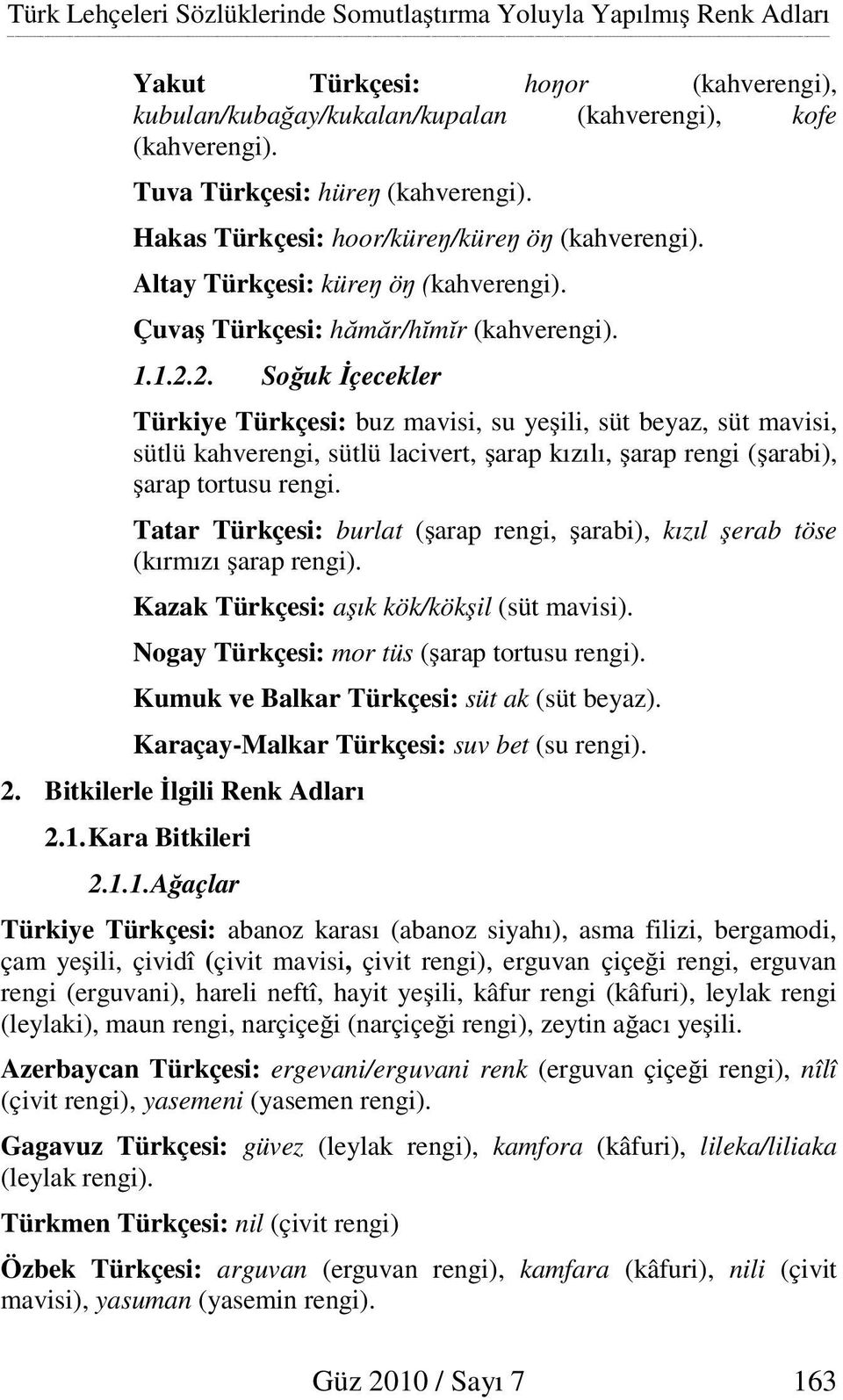 2. So uk çecekler Türkiye Türkçesi: buz mavisi, su ye ili, süt beyaz, süt mavisi, sütlü kahverengi, sütlü lacivert, arap kızılı, arap rengi ( arabi), arap tortusu rengi.