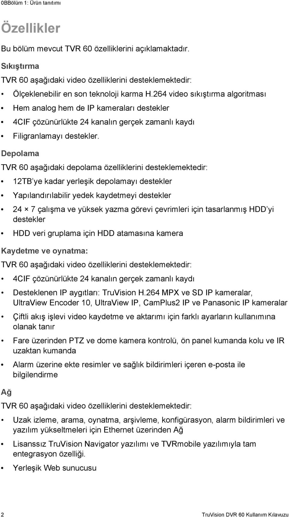 Depolama TVR 60 aşağıdaki depolama özelliklerini desteklemektedir: 12TB ye kadar yerleşik depolamayı destekler Yapılandırılabilir yedek kaydetmeyi destekler 24 7 çalışma ve yüksek yazma görevi