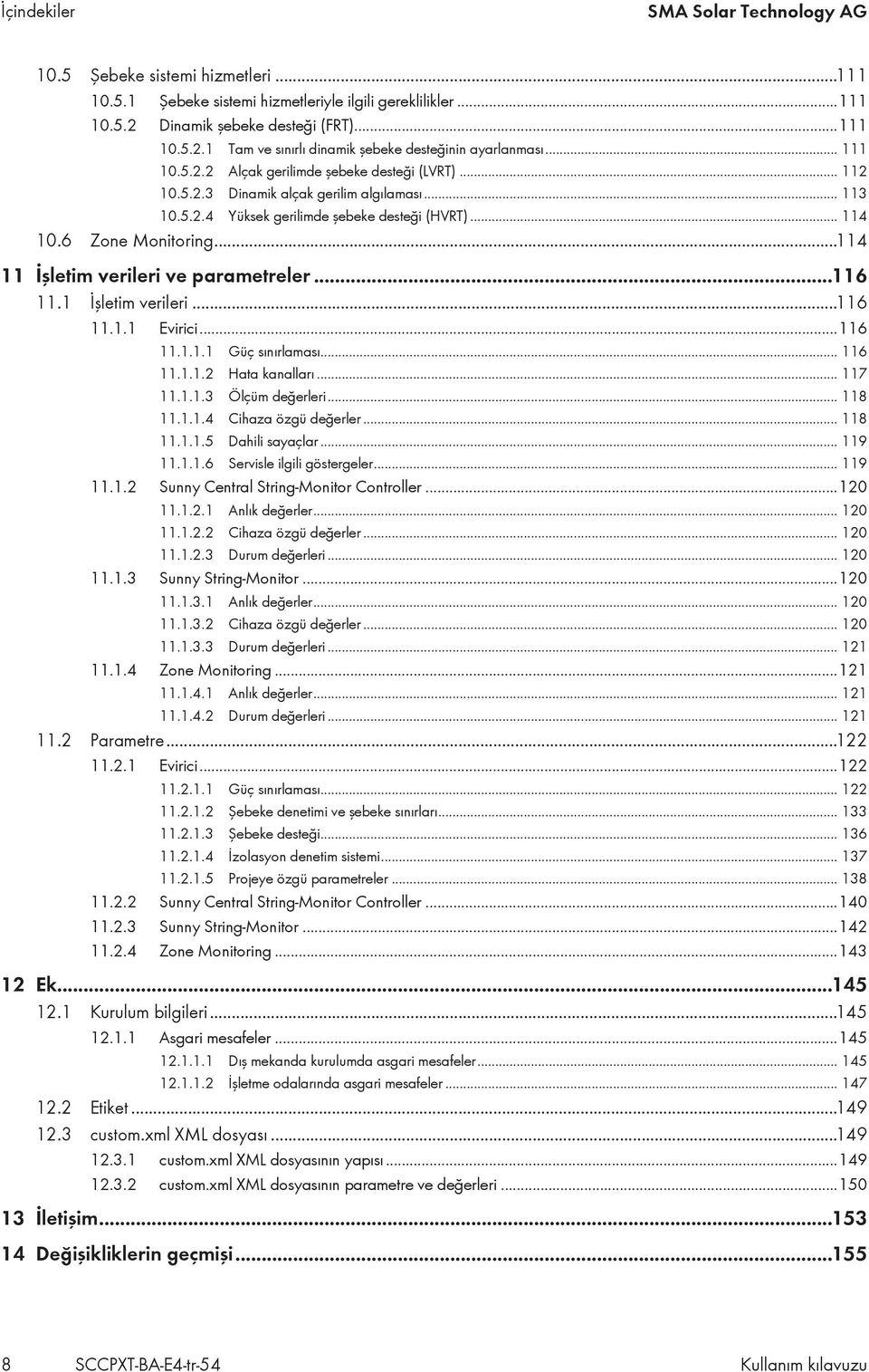 ..114 11 İşletim verileri ve parametreler...116 11.1 İşletim verileri...116 11.1.1 Evirici...116 11.1.1.1 Güç sınırlaması... 116 11.1.1.2 Hata kanalları... 117 11.1.1.3 Ölçüm değerleri... 118 11.1.1.4 Cihaza özgü değerler.