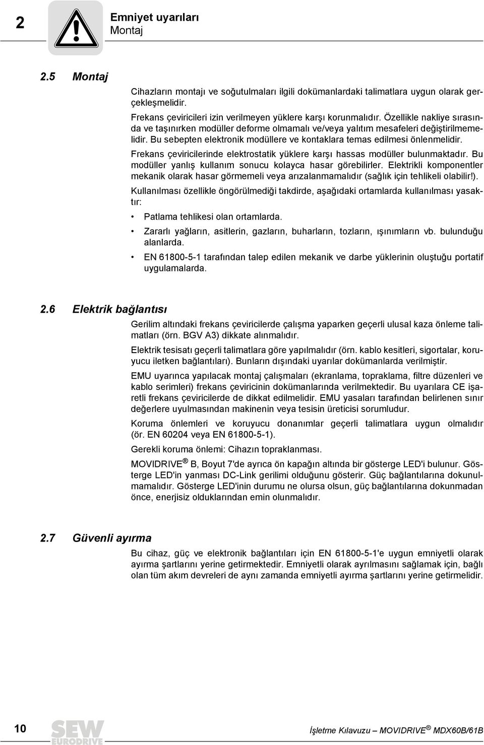 Bu sebepten elektronik modüllere ve kontaklara temas edilmesi önlenmelidir. Frekans çeviricilerinde elektrostatik yüklere karşı hassas modüller bulunmaktadır.