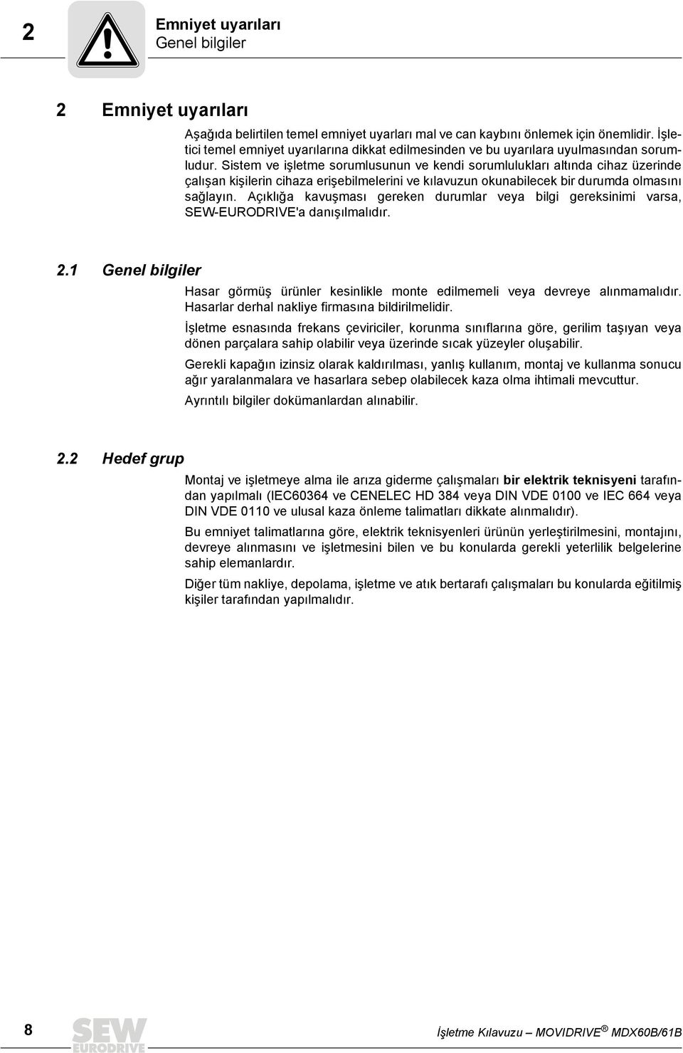 Sistem ve işletme sorumlusunun ve kendi sorumlulukları altında cihaz üzerinde çalışan kişilerin cihaza erişebilmelerini ve kılavuzun okunabilecek bir durumda olmasını sağlayın.