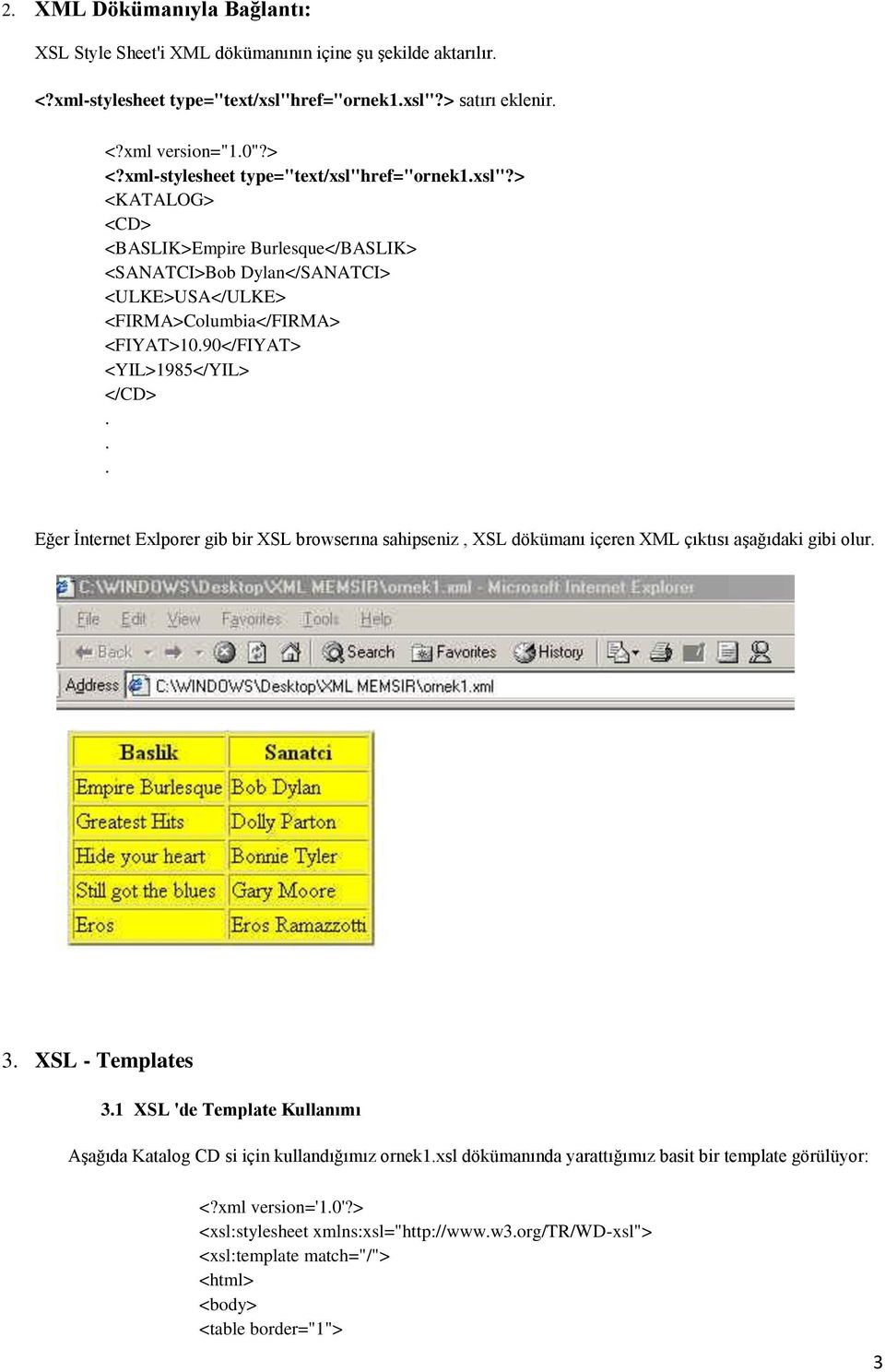 90</FIYAT> <YIL>1985</YIL> </CD>... Eğer İnternet Exlporer gib bir XSL browserına sahipseniz, XSL dökümanı içeren XML çıktısı aşağıdaki gibi olur. 3. XSL - Templates 3.