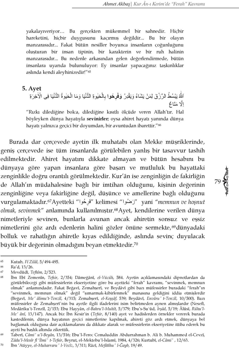 .. Bu nedenle arkasından gelen değerlendirmede, bütün insanlara uyarıda bulunuluyor: Ey insanlar yapacağınız taşkınlıklar aslında kendi aleyhinizedir! 65 5.