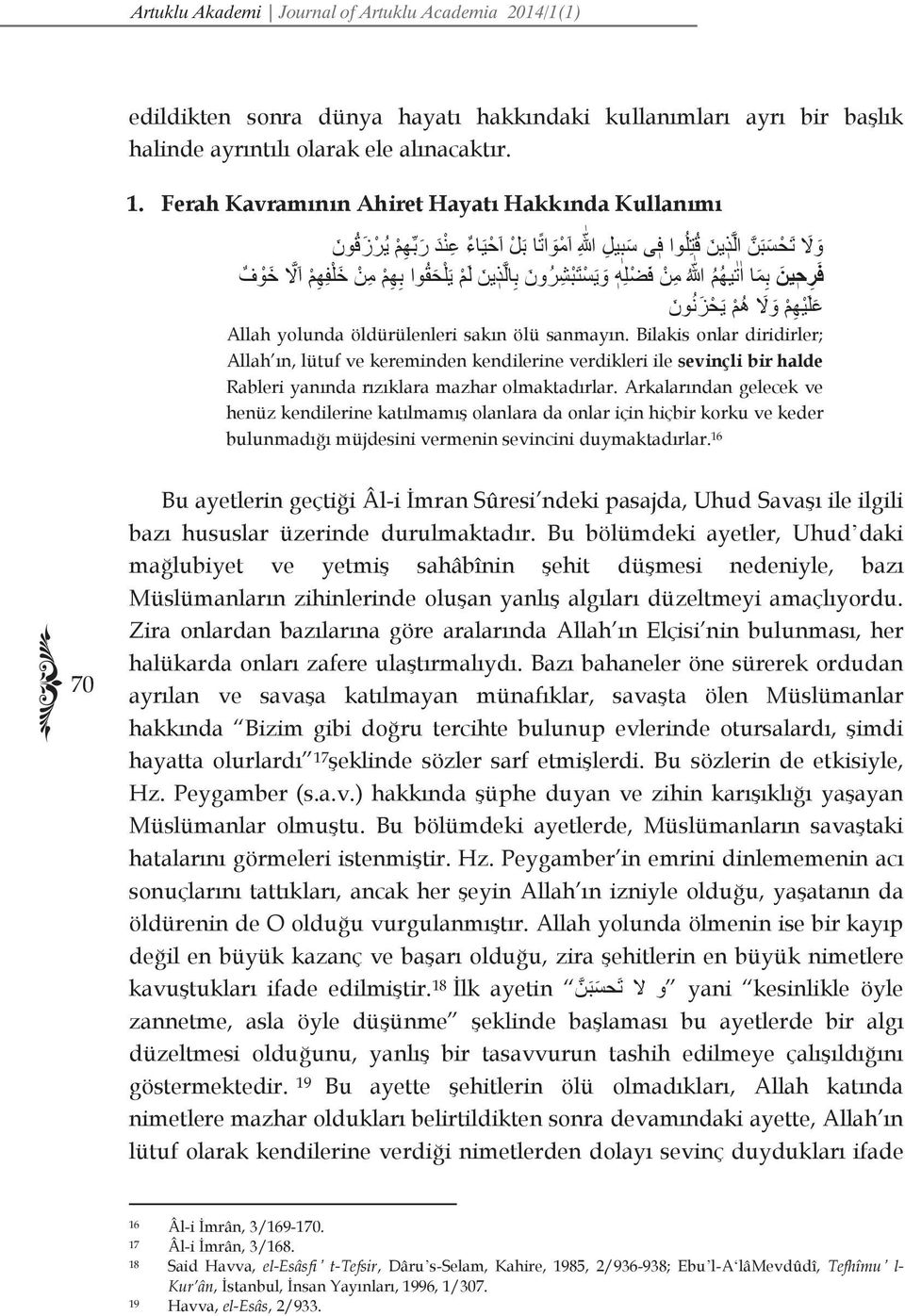 ش ر ون ب ال ذ ین ل م ی ل ح ق وا ب ھ م م ن خ ل ف ھ م ا لا خ و ف ع ل ی ھ م و لا ھ م ی ح ز ن ون Allah yolunda öldürülenleri sakın ölü sanmayın.