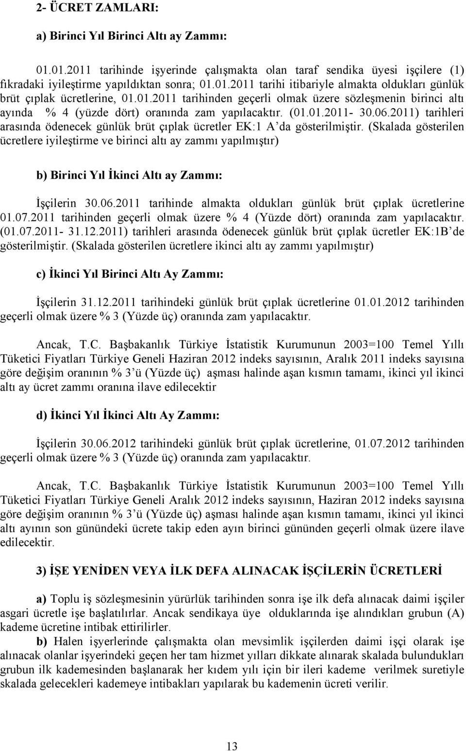 2011) tarihleri arasında ödenecek günlük brüt çıplak ücretler EK:1 A da gösterilmiştir.