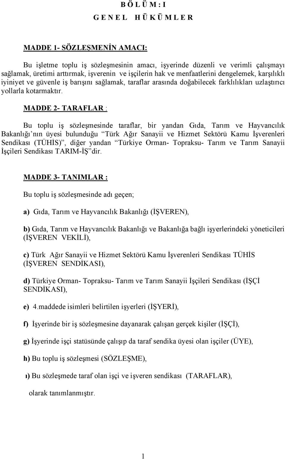 MADDE 2- TARAFLAR : Bu toplu iş sözleşmesinde taraflar, bir yandan Gıda, Tarım ve Hayvancılık Bakanlığı nın üyesi bulunduğu Türk Ağır Sanayii ve Hizmet Sektörü Kamu İşverenleri Sendikası (TÜHİS),