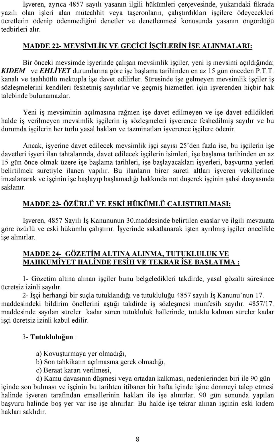 MADDE 22- MEVSİMLİK VE GEÇİCİ İŞÇİLERİN İŞE ALINMALARI: Bir önceki mevsimde işyerinde çalışan mevsimlik işçiler, yeni iş mevsimi açıldığında; KIDEM ve EHLİYET durumlarına göre işe başlama tarihinden