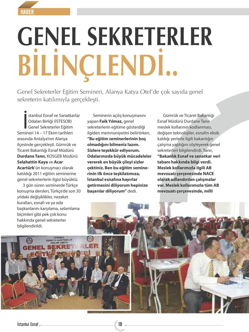 Gümrük ve Ticaret Bakanlığı Esnaf Müdürü Durdane Tanır, KOSGEB Müdürü Selahattin Kaya ve Acar Acartürk ün konuşmacı olarak katıldığı 2011 eğitim seminerine genel sekreterlerin ilgisi büyüktü.