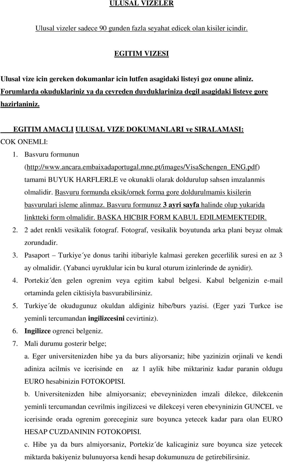 ancara.embaixadaportugal.mne.pt/images/visaschengen_eng.pdf) tamami BUYUK HARFLERLE ve okunakli olarak doldurulup sahsen imzalanmis olmalidir.