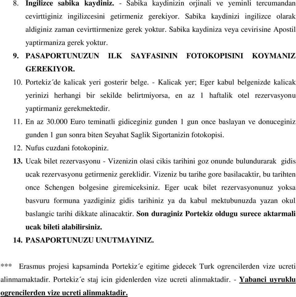 PASAPORTUNUZUN ILK SAYFASININ FOTOKOPISINI KOYMANIZ GEREKIYOR. 10. Portekiz de kalicak yeri gosterir belge.