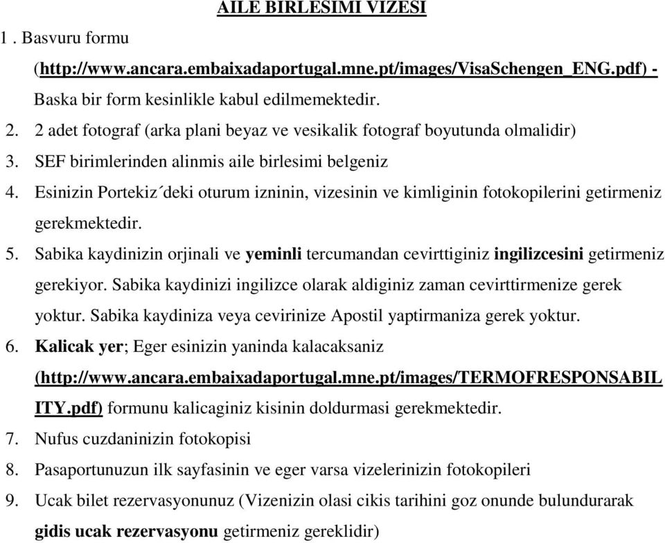 Esinizin Portekiz deki oturum izninin, vizesinin ve kimliginin fotokopilerini getirmeniz gerekmektedir. 5.