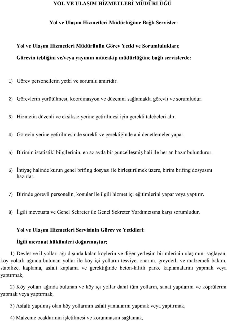 3) Hizmetin düzenli ve eksiksiz yerine getirilmesi için gerekli talebeleri alır. 4) Görevin yerine getirilmesinde sürekli ve gerektiğinde ani denetlemeler yapar.