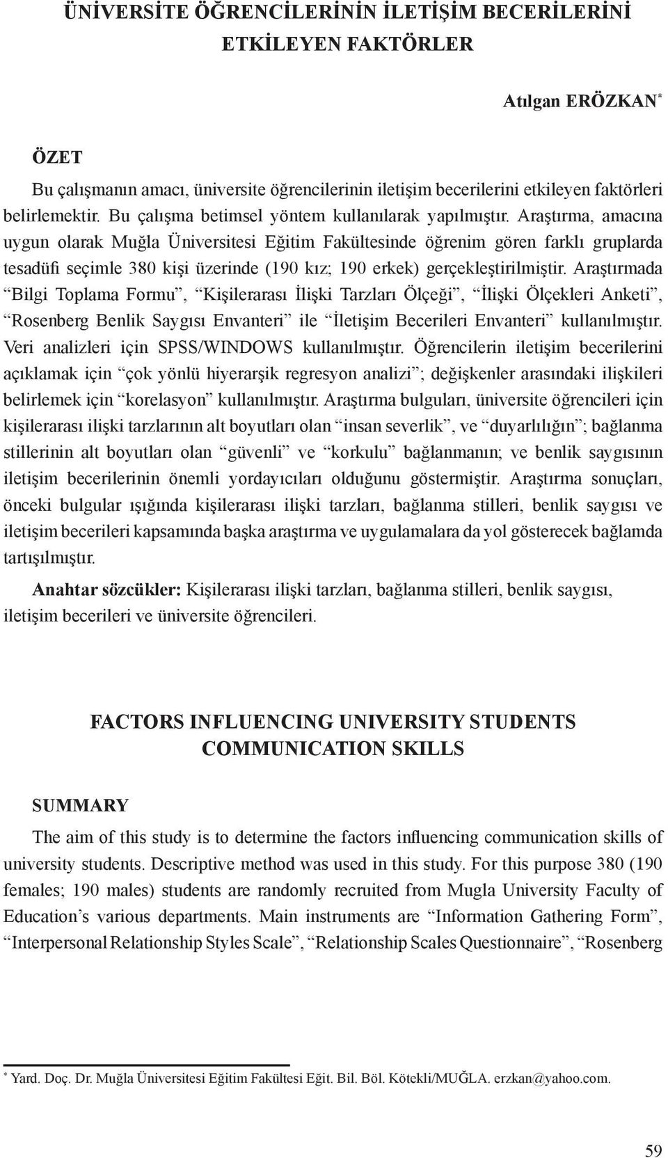 Araştırma, amacına uygun olarak Muğla Üniversitesi Eğitim Fakültesinde öğrenim gören farklı gruplarda tesadüfi seçimle 380 kişi üzerinde (190 kız; 190 erkek) gerçekleştirilmiştir.