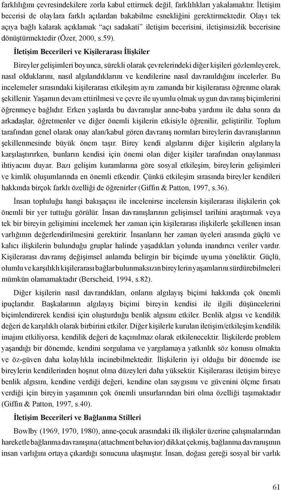 İletişim Becerileri ve Kişilerarası İlişkiler Bireyler gelişimleri boyunca, sürekli olarak çevrelerindeki diğer kişileri gözlemleyerek, nasıl olduklarını, nasıl algılandıklarını ve kendilerine nasıl