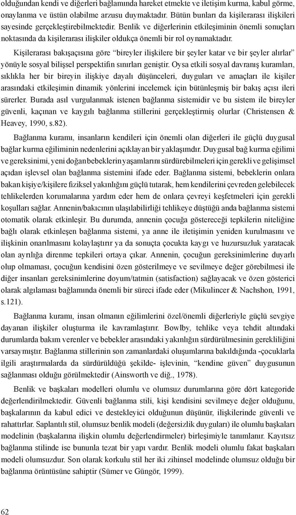 Benlik ve diğerlerinin etkileşiminin önemli sonuçları noktasında da kişilerarası ilişkiler oldukça önemli bir rol oynamaktadır.