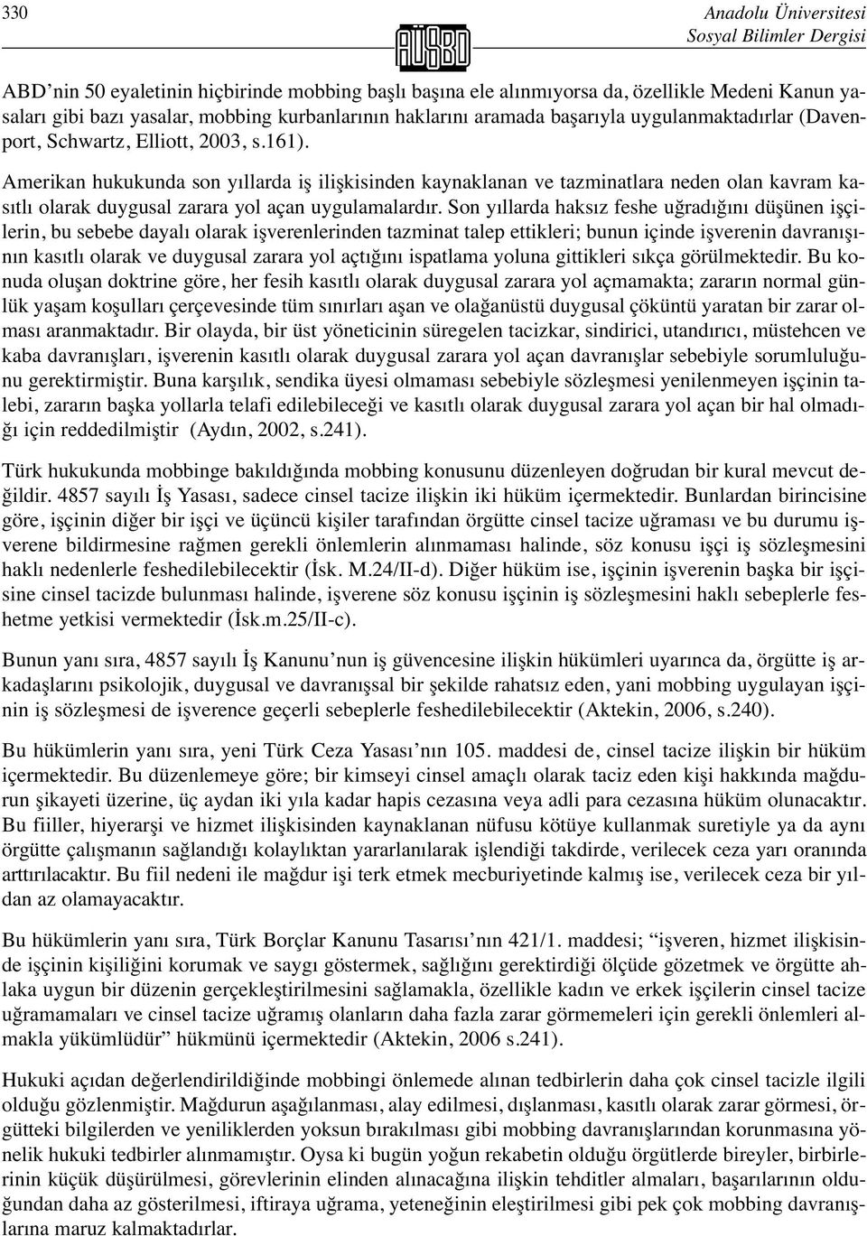 Amerikan hukukunda son yıllarda iş ilişkisinden kaynaklanan ve tazminatlara neden olan kavram kasıtlı olarak duygusal zarara yol açan uygulamalardır.