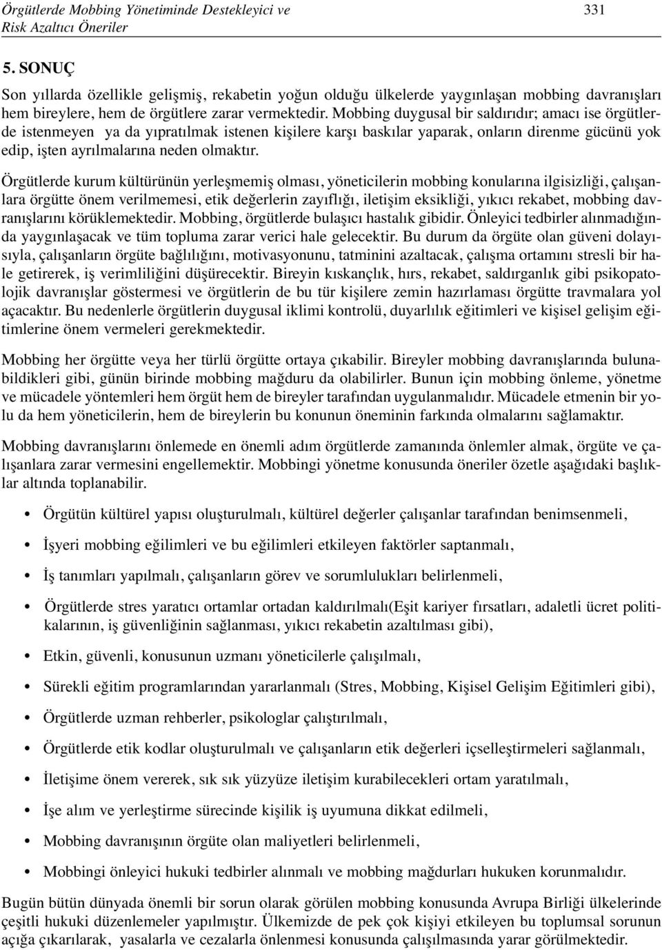 Mobbing duygusal bir saldırıdır; amacı ise örgütlerde istenmeyen ya da yıpratılmak istenen kişilere karşı baskılar yaparak, onların direnme gücünü yok edip, işten ayrılmalarına neden olmaktır.