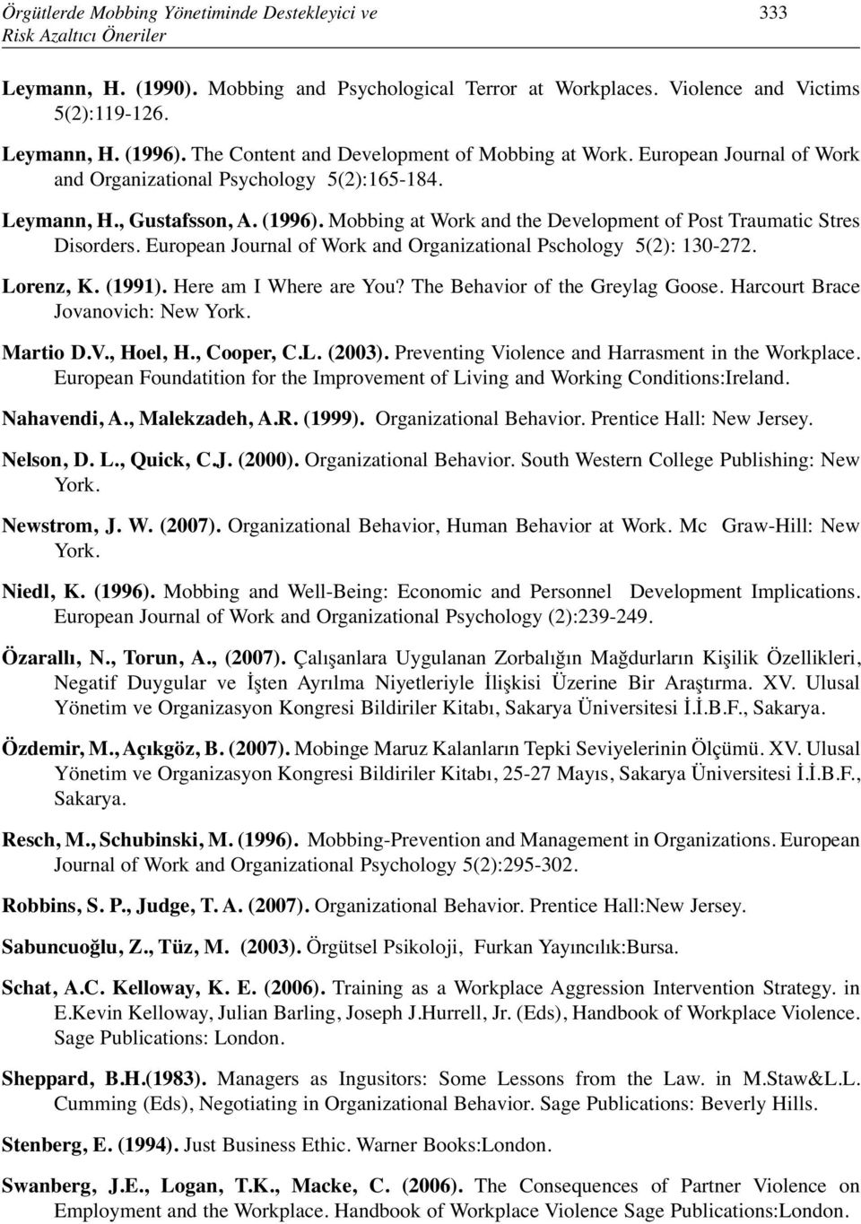 Mobbing at Work and the Development of Post Traumatic Stres Disorders. European Journal of Work and Organizational Pschology 5(2): 130-272. Lorenz, K. (1991). Here am I Where are You?