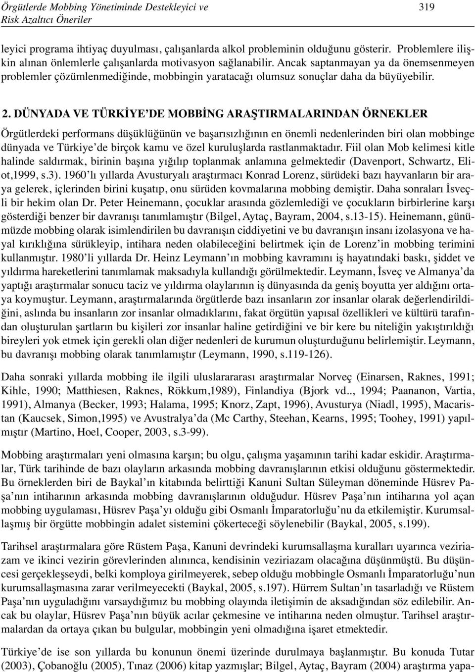 Ancak saptanmayan ya da önemsenmeyen problemler çözümlenmediğinde, mobbingin yaratacağı olumsuz sonuçlar daha da büyüyebilir. 2.