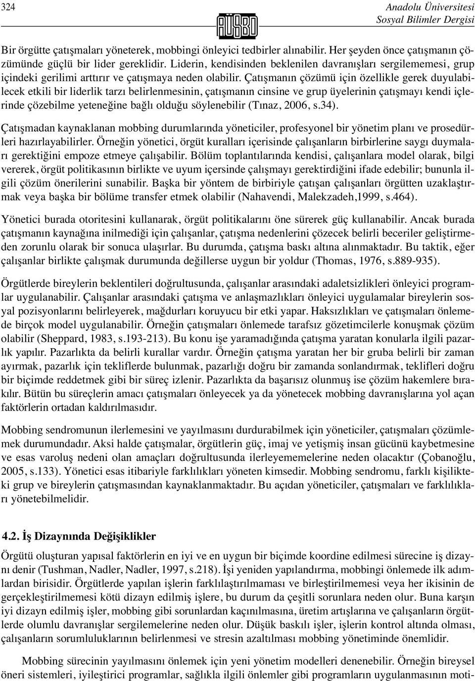 Çatışmanın çözümü için özellikle gerek duyulabilecek etkili bir liderlik tarzı belirlenmesinin, çatışmanın cinsine ve grup üyelerinin çatışmayı kendi içlerinde çözebilme yeteneğine bağlı olduğu