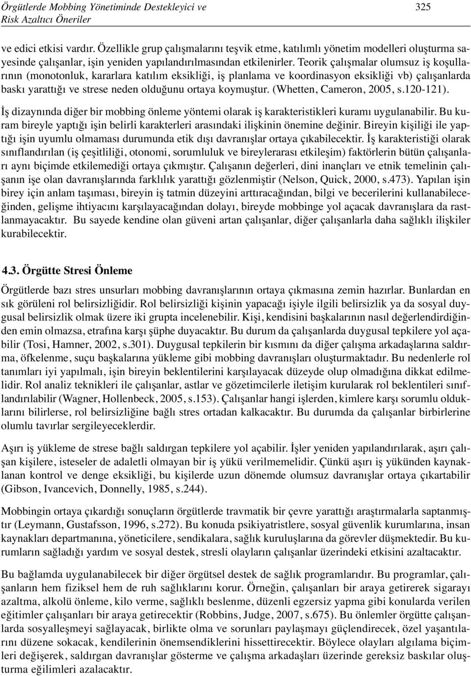 Teorik çalışmalar olumsuz iş koşullarının (monotonluk, kararlara katılım eksikliği, iş planlama ve koordinasyon eksikliği vb) çalışanlarda baskı yarattığı ve strese neden olduğunu ortaya koymuştur.